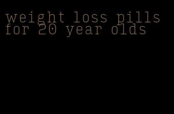 weight loss pills for 20 year olds