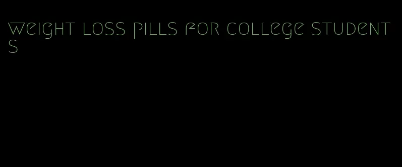 weight loss pills for college students