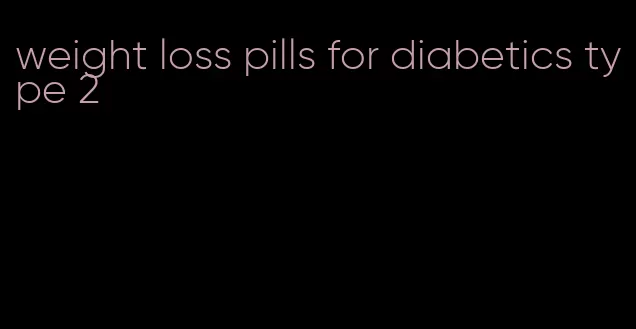 weight loss pills for diabetics type 2