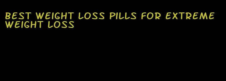 best weight loss pills for extreme weight loss