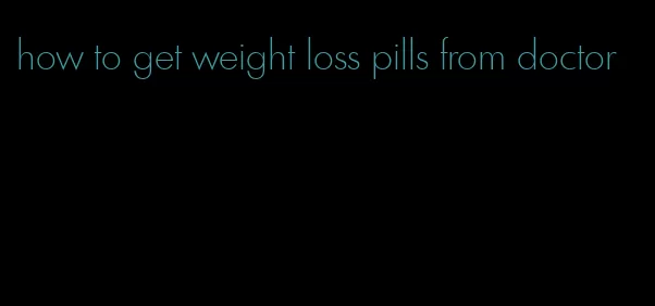 how to get weight loss pills from doctor