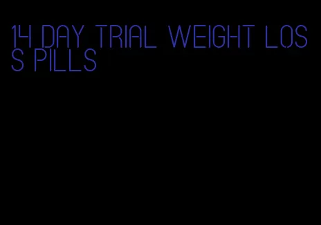 14 day trial weight loss pills