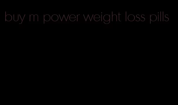 buy m power weight loss pills