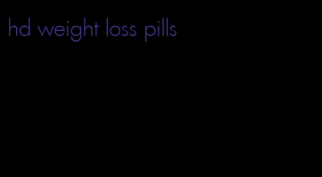 hd weight loss pills