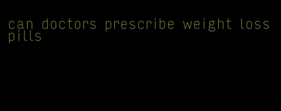 can doctors prescribe weight loss pills