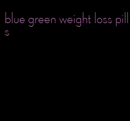 blue green weight loss pills