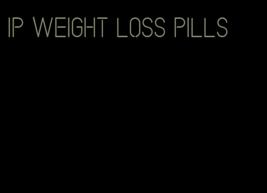 ip weight loss pills