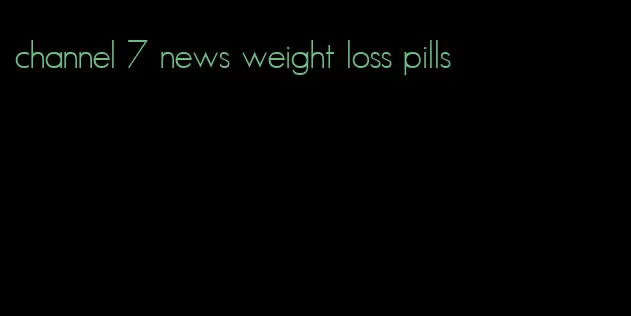 channel 7 news weight loss pills