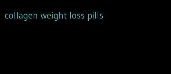 collagen weight loss pills