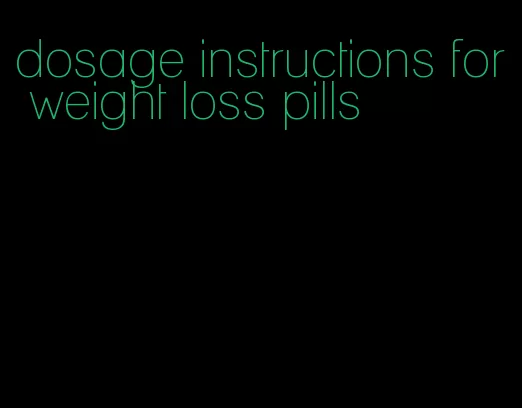 dosage instructions for weight loss pills