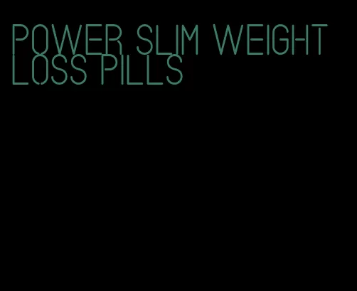 power slim weight loss pills