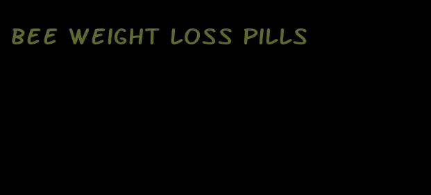 bee weight loss pills