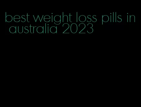 best weight loss pills in australia 2023