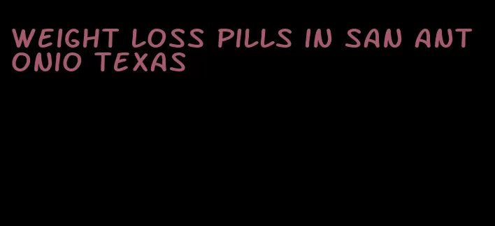 weight loss pills in san antonio texas