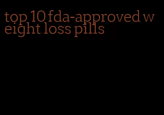 top 10 fda-approved weight loss pills