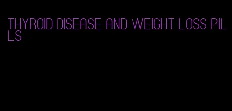 thyroid disease and weight loss pills