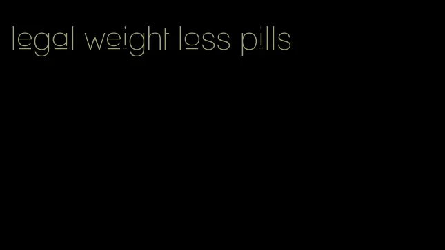 legal weight loss pills