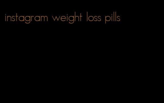 instagram weight loss pills