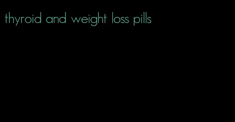 thyroid and weight loss pills