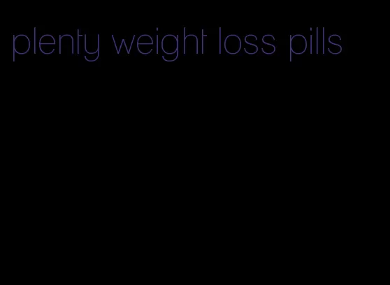 plenty weight loss pills