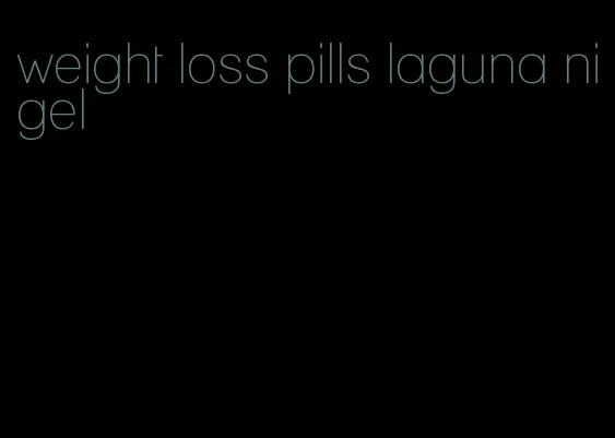 weight loss pills laguna nigel