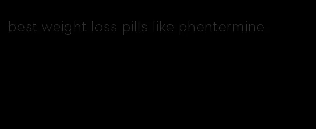 best weight loss pills like phentermine