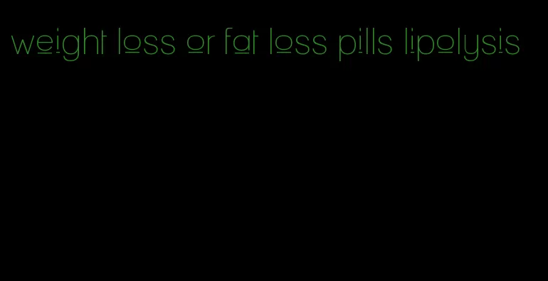 weight loss or fat loss pills lipolysis