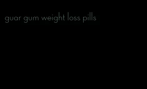 guar gum weight loss pills