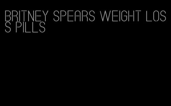 britney spears weight loss pills