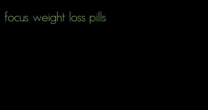 focus weight loss pills