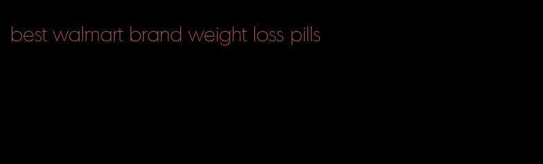 best walmart brand weight loss pills