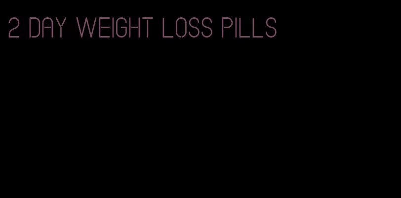 2 day weight loss pills