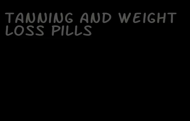 tanning and weight loss pills