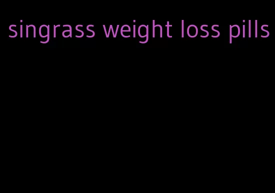 singrass weight loss pills