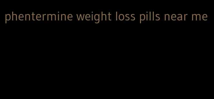 phentermine weight loss pills near me