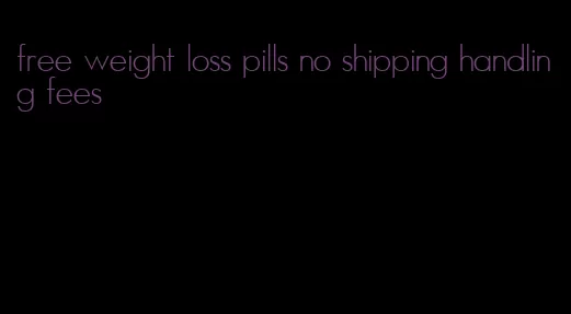 free weight loss pills no shipping handling fees