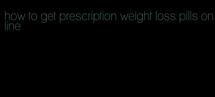 how to get prescription weight loss pills online