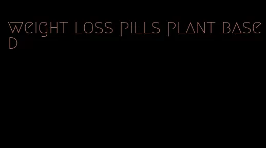 weight loss pills plant based