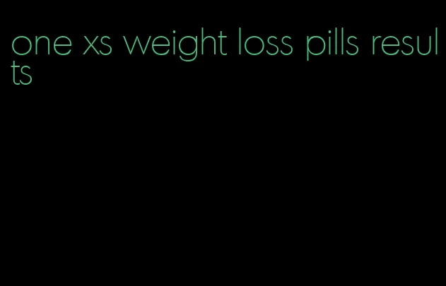 one xs weight loss pills results