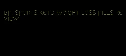 bpi sports keto weight loss pills review