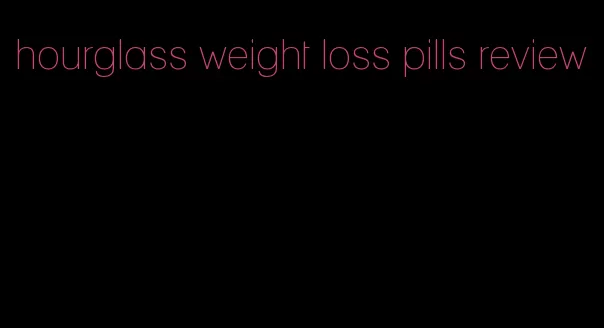 hourglass weight loss pills review