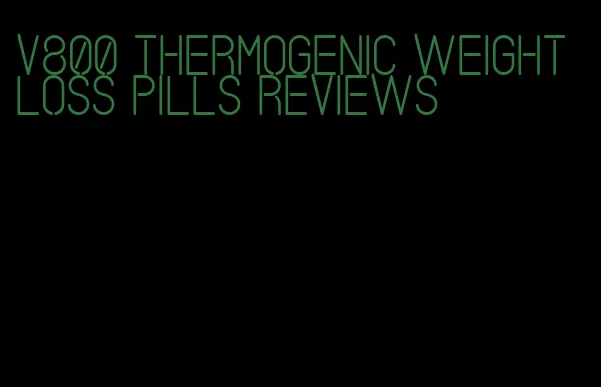 v800 thermogenic weight loss pills reviews