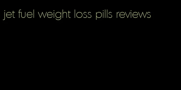 jet fuel weight loss pills reviews