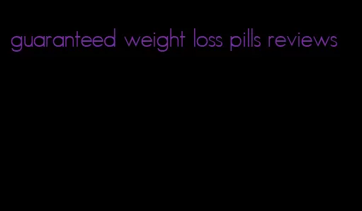 guaranteed weight loss pills reviews