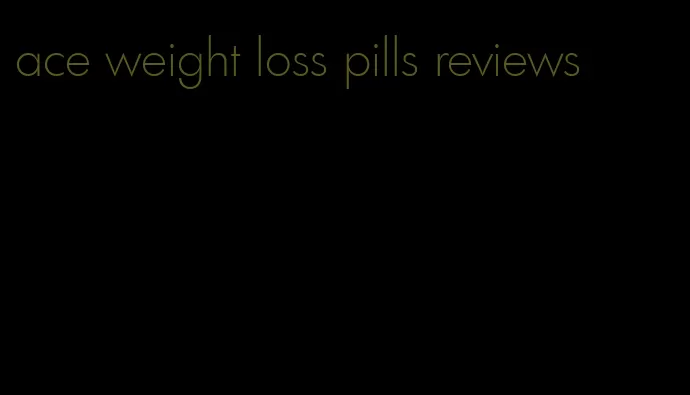 ace weight loss pills reviews