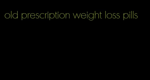 old prescription weight loss pills