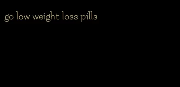 go low weight loss pills