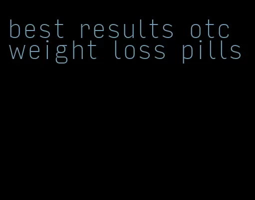 best results otc weight loss pills