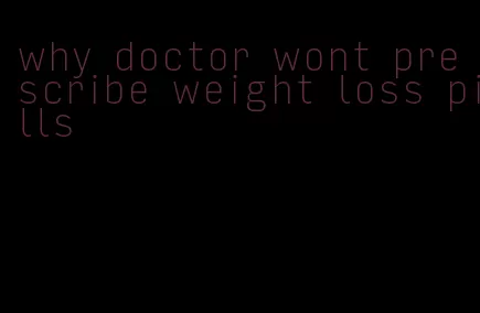 why doctor wont prescribe weight loss pills