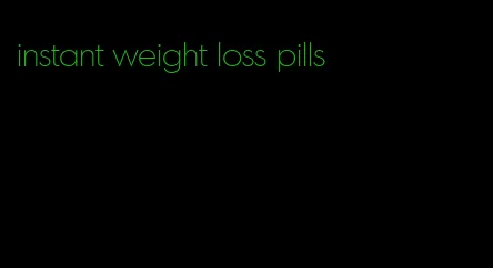 instant weight loss pills